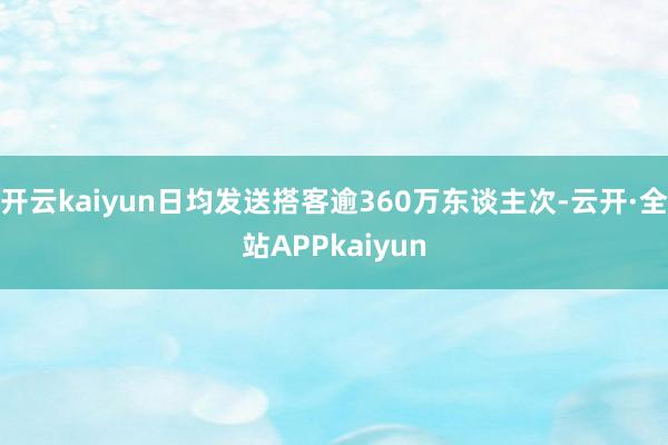 开云kaiyun日均发送搭客逾360万东谈主次-云开·全站APPkaiyun