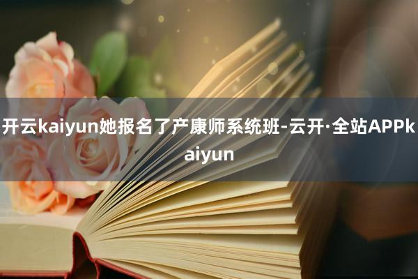 开云kaiyun她报名了产康师系统班-云开·全站APPkaiyun