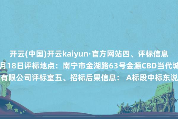开云(中国)开云kaiyun·官方网站　　四、评标信息：　　评标日历：2024年11月18日　　评标地点：南宁市金湖路63号金源CBD当代城7层广西机电配置招标有限公司评标室　　五、招标后果信息：　　 A标段中标东说念主：北京银信永远科技股份有限公司　　中标总价：899500.00元　　发票税率：试验升值税税率6%　　 B标段中标东说念主：南宁市韬创永业信息本事有限公司　　中标总价：1543500.00元　　发票税率：试验升值税税率6%　　 C标段中标东说念主：上海华讯蕴蓄系统有限公司　　中标总价：350000.00元　　发票税率：试验升值税税率13%　　六、规划事项：　　招标代理机构规划东说念主：杨钊、李幸　　电话：0771-2833821　　广西机电配置招标有限公司　　2025年1月3日　　数据开端：天眼查APP       		  					  -云开·全站APPkaiyun