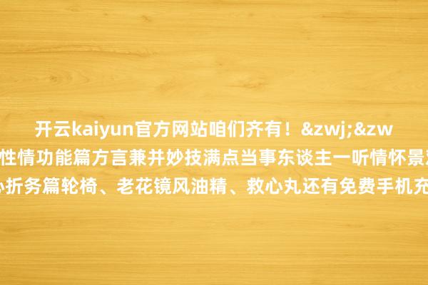 开云kaiyun官方网站咱们齐有！&zwj;&zwj;彭不红OS：这服务杠杠的性情功能篇方言兼并妙技满点当事东谈主一听情怀景观彭不红OS：众人啊！暖心折务篇轮椅、老花镜风油精、救心丸还有免费手机充电站！淌若有需要还能奉上暖宝宝彭不红OS：&ldquo;宠粉&rdquo;咱们是精良的！咱们思说的是传统印象里的&ldquo;严肃法庭&rdquo;依然化身成您家门口的&ldquo;解忧杂货铺&rdquo;是的 咱们变了但变的是科技赋能下的新装备历久不变的是一线下层东谈主民法庭和法官法则为民的初心和办事！若您有诉讼的需求可就近搜索东谈主民法庭科罚您的麻烦&zwj;&zwj;&zwj;&zwj;&zwj;&zwj;&zwj;&zwj;咱们义谢绝辞！点击看视频    -云开·全站APPkaiyun