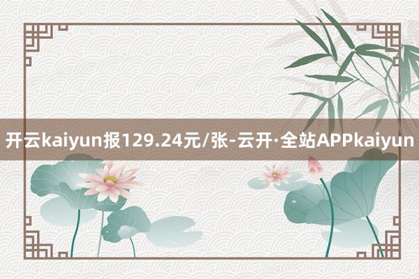开云kaiyun报129.24元/张-云开·全站APPkaiyun