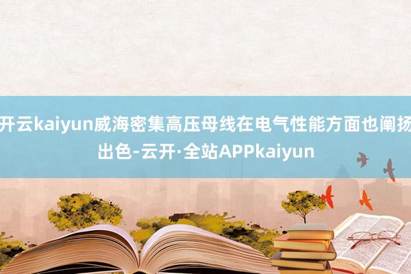 开云kaiyun威海密集高压母线在电气性能方面也阐扬出色-云开·全站APPkaiyun