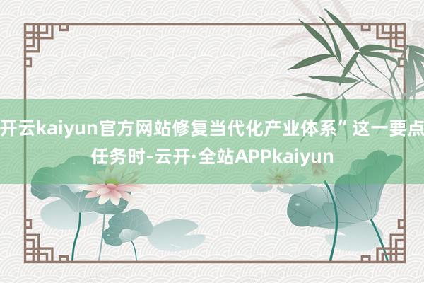 开云kaiyun官方网站修复当代化产业体系”这一要点任务时-云开·全站APPkaiyun