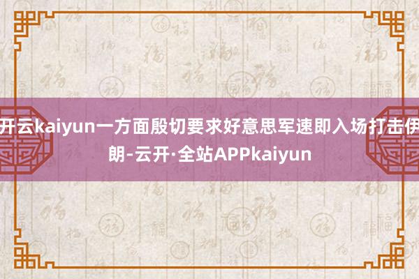 开云kaiyun一方面殷切要求好意思军速即入场打击伊朗-云开·全站APPkaiyun