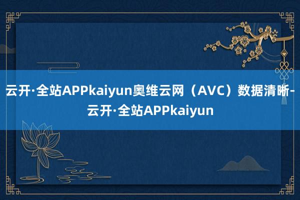 云开·全站APPkaiyun奥维云网（AVC）数据清晰-云开·全站APPkaiyun